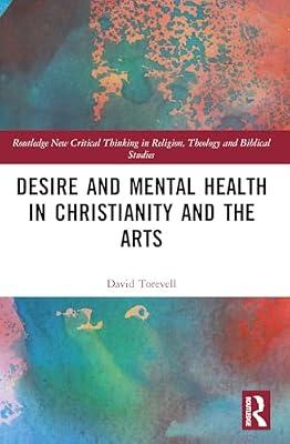 Desire and Mental Health in Christianity and the Arts (Routledge New Critical Thinking in Religion, Theology and Biblical Studies) by Torevell, David | Paperback | Religion