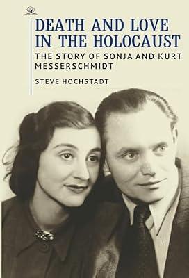 Death and Love in the Holocaust: The Story of Sonja and Kurt Messerschmidt by Hochstadt, Steve | Hardcover | History