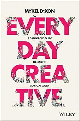 Everyday Creative - A dangerous guide for making magic at work by Dixon, Mykel | Paperback | Business & Economics