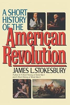 A Short History of the American Revolution: A Comprehensive Survey from the Conflict to the Peace of Paris: 3 by Stokesbury, James L. | Paperback | History