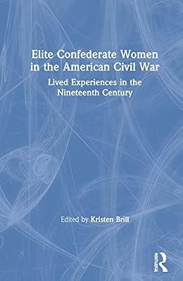 Elite Confederate Women in the American Civil War: Lived Experiences in the Nineteenth Century by Brill, Kristen | Hardcover | History
