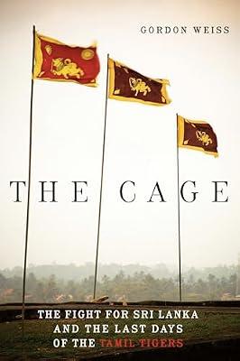 The Cage: The Fight for Sri Lanka and the Last Days of the Tamil Tigers by Weiss, Gordon | Paperback | Political Science