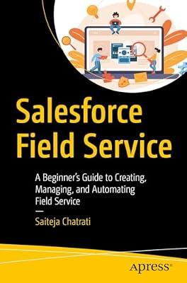 Salesforce Field Service: A Beginner’s Guide to Creating, Managing, and Automating Field Service by Chatrati, Saiteja | Paperback | Business & Economics