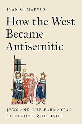 How the West Became Antisemitic: Jews and the Formation of Europe, 800–1500 by Marcus, Ivan G. | Hardcover | History