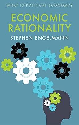 Economic Rationality (What Is Political Economy?) by Engelmann, Stephen | Hardcover | Political Science