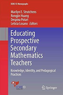 Educating Prospective Secondary Mathematics Teachers: Knowledge, Identity, and Pedagogical Practices (ICME-13 Monographs) | Hardcover | Teaching Of A Specific Subject