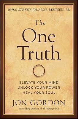 The One Truth: Elevate Your Mind, Unlock Your Power, Heal Your Soul (Jon Gordon) by Gordon, Jon | Hardcover | Business & Economics
