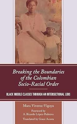 Breaking the Boundaries of the Colombian Socio-Racial Order: Black Middle Classes through an Intersectional Lens (Social Movements in the Americas) by Viveros-Vigoya, Mara | Hardcover | Anthropology