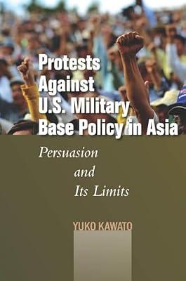 Protests Against U.S. Military Base Policy in Asia: Persuasion and Its Limits (Studies in Asian Security) by Kawato, Yuko | Hardcover | Political Science