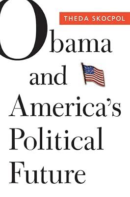 Obama and America's Political Future: 4 (The Alexis De Tocqueville Lectures on American Politics) by Skocpol, Theda | Hardcover | History Of The Americas