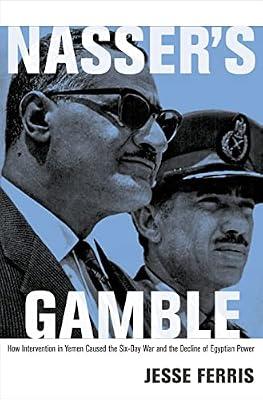 Nasser's Gamble: How Intervention in Yemen Caused the Six-Day War and the Decline of Egyptian Power by Ferris, Jesse | Hardcover | History