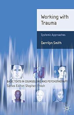 Working with Trauma: Systemic Approaches: 13 (Basic Texts in Counselling and Psychotherapy) by Smith, Gerrilyn | Paperback | Counselling & Advice Services