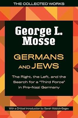 Germans and Jews: The Right, the Left, and the Search for a "Third Force" in Pre-Nazi Germany (The Collected Works of George L. Mosse) by Mosse, George L. | Paperback | European History