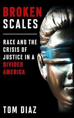 Broken Scales: Race and the Crisis of Justice in a Divided America by Diaz, Tom | Hardcover | Usa
