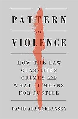 A Pattern Of Violence: How the Law Classifies Crimes and What It Means for Justice by Sklansky, David Alan | Hardcover | Law