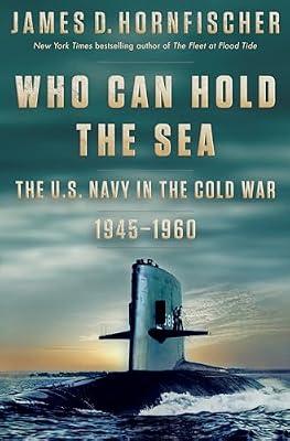 Who Can Hold the Sea: The U.S. Navy in the Cold War 1945-1960 by Hornfischer, James D. | Hardcover | History