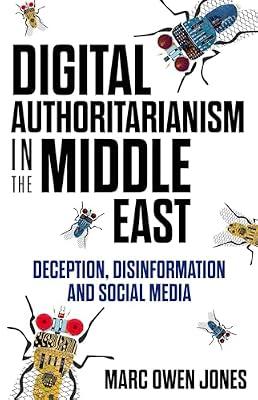 Digital Authoritarianism in the Middle East: Deception, Disinformation and Social Media by Jones, Marc Owen | Hardcover | Political Science