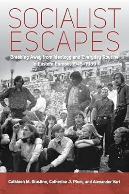 Socialist Escapes: Breaking Away from Ideology and Everyday Routine in Eastern Europe, 1945-1989 | Paperback | Social & Cultural History
