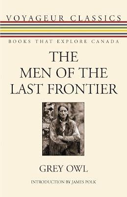 The Men of the Last Frontier: 20 (Voyageur Classics - Books That Explore Canada) by Grey Owl | Paperback | Biography & Autobiography