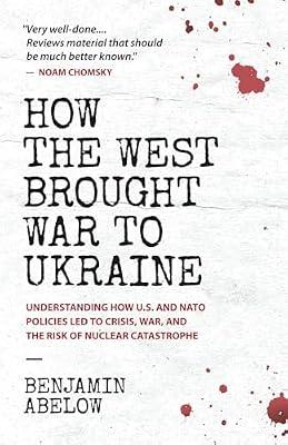 How the West Brought War to Ukraine: Understanding How U.S. and NATO Policies Led to Crisis, War, and the Risk of Nuclear Catastrophe by Abelow, Benjamin | Paperback | International Relations