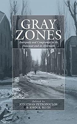 Gray Zones: Ambiguity and Compromise in the Holocaust and Its Aftermath: 8 (Studies on War And Genocide) | Library | General & World History