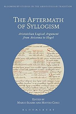 The Aftermath of Syllogism: Aristotelian Logical Argument from Avicenna to Hegel (Bloomsbury Studies in the Aristotelian Tradition) | Paperback | Philosophy