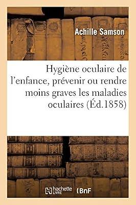 Hygine Oculaire de l'Enfance, Ou Expos Des Moyens Connus Qui Peuvent Prvenir Ou Rendre: Moins Graves Les Maladies Oculaires de l'Enfance, Par Achille Samson, (Sciences) by Samson-A | Paperback | European History