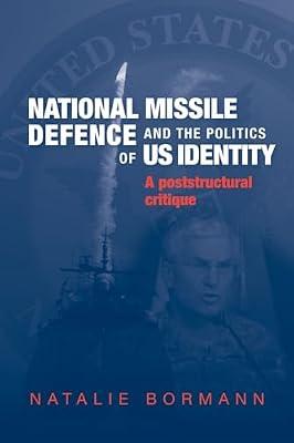 National Missile Defense and the Politics of US Identity: A Postcultural Critique by Bormann, Natalie | Hardcover | Political Science