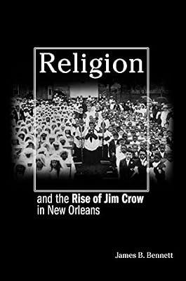 Religion And The Rise Of Jim Crow In New Orleans by Bennett, James B. | Hardcover | Religion