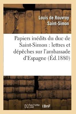 Papiers Indits Du Duc de Saint-Simon: Lettres Et Dpches Sur l'Ambassade d'Espagne: , Tableau de la Cour d'Espagne En 1721 (Histoire) by de Rouvroy de Saint-Simon, Louis | Paperback | European History