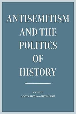 Antisemitism and the Politics of History (The Tauber Institute Series for the Study of European Jewry) by Ury, Scott; Miron, Guy | Hardcover | History: Specific Events & Topics