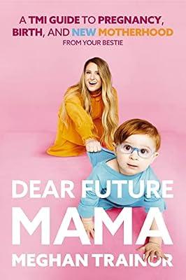 Dear Future Mama: A TMI Guide to Pregnancy, Birth, and Motherhood from Your Bestie by Trainor, Meghan | Hardcover | Health & Fitness