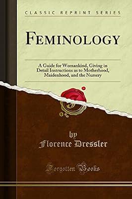 Feminology: A Guide for Womankind, Giving in Detail Instructions as to Motherhood, Maidenhood, and the Nursery (Classic Reprint) by Dressler, Florence | Paperback | Family & Health