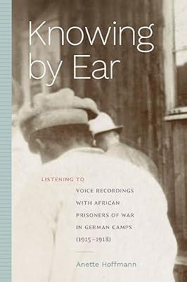 Knowing by Ear: Listening to Voice Recordings with African Prisoners of War in German Camps (1915–1918) (Sign, Storage, Transmission) by Hoffmann, Anette | Paperback | African History