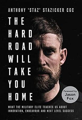 The Hard Road Will Take You Home: What the Military Elite Teaches Us About Innovation, Endeavour and Next-Level Success by Stazicker, Anthony | Hardcover | Autobiography: Historical