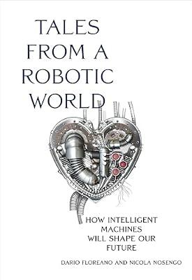 Tales from a Robotic World: How Intelligent Machines Will Shape Our Future by Floreano, Dario; Nosengo, Nicola | Hardcover | Technology & Engineering