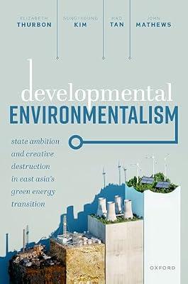 Developmental Environmentalism: State Ambition and Creative Destruction in East Asia’s Green Energy Transition: State Ambition and Creative Destruction in East Asia’s Green Energy Transition by Thurbon, Elizabeth; Tan, Hao; Mathews, John; Kim, Sung-young | Paperback | Business & Economics