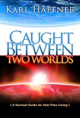 Caught Between Two Worlds: A Survival Guide to End-Time Living by Haffner, Karl | Hardcover | Religion