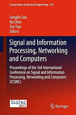Signal and Information Processing, Networking and Computers: Proceedings of the 3rd International Conference on Signal and Information Processing, ... 473 (Lecture Notes in Electrical Engineering) | Hardcover | Signal Processing