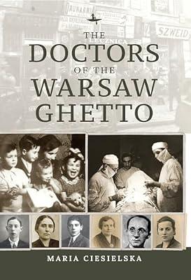 The Doctors of the Warsaw Ghetto (The Holocaust: History and Literature, Ethics and Philosophy) by Ciesielska, Maria | Hardcover | The Holocaust