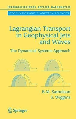 LAGRANGIAN TRANSPORT IN GEOPHYSICAL JETS AND WAVES: THE DYNAMICAL SYSTEMS APPROACH (INTERDISCIPLINARY APPLIED MATHEMATICS, VOLUME 31) by Samelson, Roger M.; Wiggins, Stephen | Hardcover | Cybernetics & Systems Theory