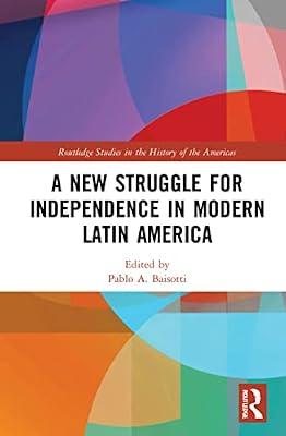 A New Struggle for Independence in Modern Latin America (Routledge Studies in the History of the Americas) | Hardcover | History