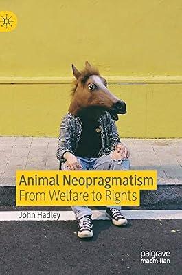 Animal Neopragmatism: From Welfare to Rights by John Hadley | Hardcover | Ethics & Moral Philosophy