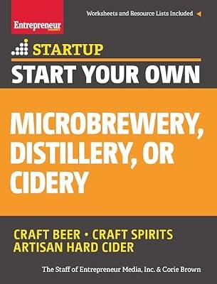 Start Your Own Microbrewery, Distillery, or Cidery: Your Step-By-Step Guide to Success (StartUp Series) by Media, The Staff of Entrepreneur; Brown, Corie | Paperback | Business & Economics
