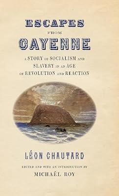 Escapes from Cayenne: A Story of Socialism and Slavery in an Age of Revolution and Reaction (Race in the Atlantic World, 1700-1900 Series) by Roy, Michaël; Chautard, Léon | Hardcover | History Of The Americas