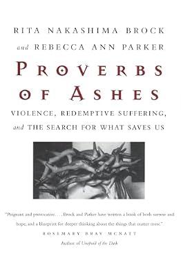 Proverbs of Ashes: Violence, Redemptive Suffering, and the Search for What Saves Us by Parker, Rebecca Ann; Brock, Rita Nakashima | Paperback | Religion