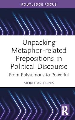 Unpacking Metaphor-related Prepositions in Political Discourse: From Polysemous to Powerful (Routledge Research on New Waves in Pragmatics) by Ounis, Mokhtar | Hardcover | Literature: History And Criticism