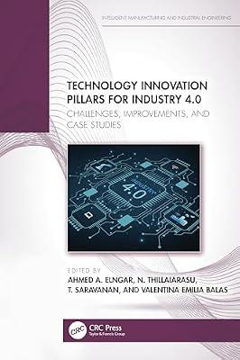 Technology Innovation Pillars for Industry 4.0: Challenges, Improvements, and Case Studies (Intelligent Manufacturing and Industrial Engineering) | Hardcover | Production And Industrial Engineering
