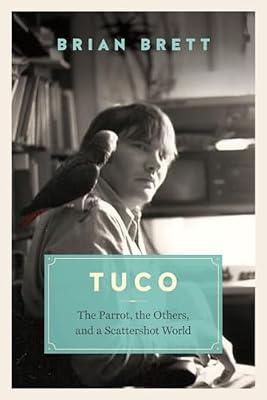 Tuco And The Scattershot World: A Life With Birds Brett, Brian by Brett, Brian | Hardcover | Nature