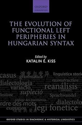 The Evolution of Functional Left Peripheries in Hungarian Syntax: 11 (Oxford Studies in Diachronic and Historical Linguistics) | Hardcover | Language Arts & Disciplines